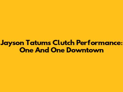 Jayson Tatum's Clutch Performance: One And One Downtown