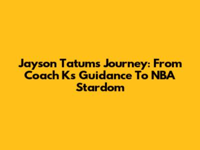 Jayson Tatum's Journey: From Coach K's Guidance To NBA Stardom