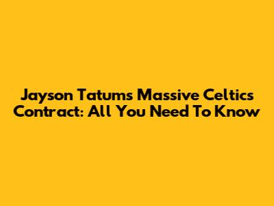 Jayson Tatum's Massive Celtics Contract: All You Need To Know