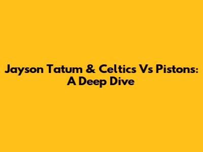 Jayson Tatum & Celtics Vs Pistons: A Deep Dive