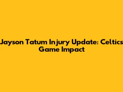 Jayson Tatum Injury Update: Celtics Game Impact