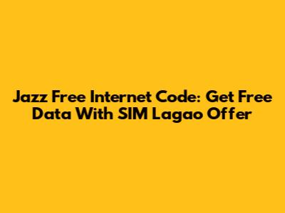 Jazz Free Internet Code: Get Free Data With SIM Lagao Offer