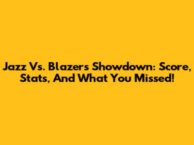 Jazz Vs. Blazers Showdown: Score, Stats, And What You Missed!