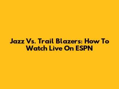 Jazz Vs. Trail Blazers: How To Watch Live On ESPN