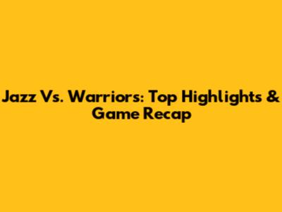 Jazz Vs. Warriors: Top Highlights & Game Recap