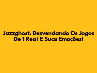 Jazzghost: Desvendando Os Jogos De 1 Real E Suas Emoções!