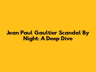 Jean Paul Gaultier Scandal By Night: A Deep Dive