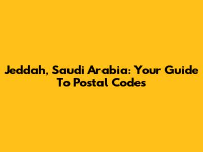 Jeddah, Saudi Arabia: Your Guide To Postal Codes