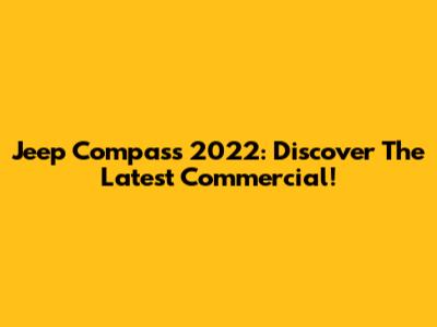 Jeep Compass 2022: Discover The Latest Commercial!