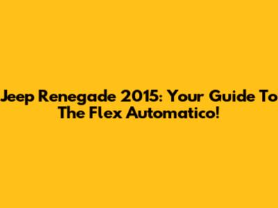 Jeep Renegade 2015: Your Guide To The Flex Automatico!