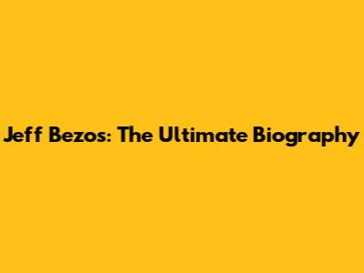Jeff Bezos: The Ultimate Biography