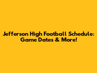 Jefferson High Football Schedule: Game Dates & More!
