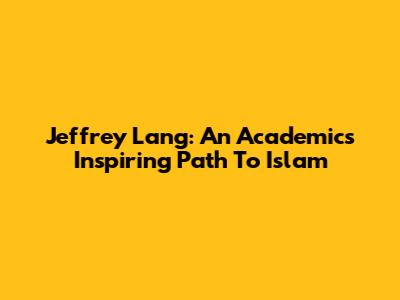 Jeffrey Lang: An Academic's Inspiring Path To Islam