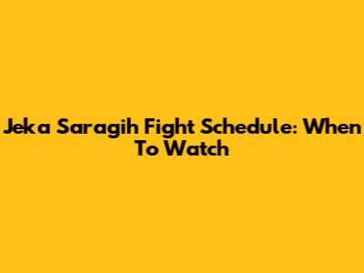 Jeka Saragih Fight Schedule: When To Watch