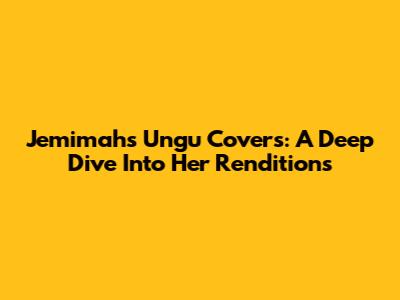 Jemimah's Ungu Covers: A Deep Dive Into Her Renditions