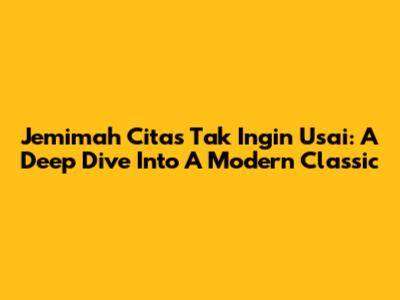 Jemimah Cita's 'Tak Ingin Usai': A Deep Dive Into A Modern Classic