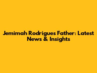 Jemimah Rodrigues' Father: Latest News & Insights