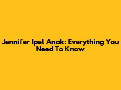 Jennifer Ipel Anak: Everything You Need To Know