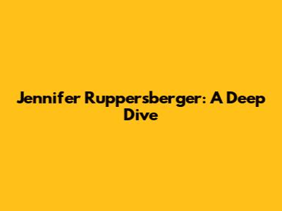 Jennifer Ruppersberger: A Deep Dive