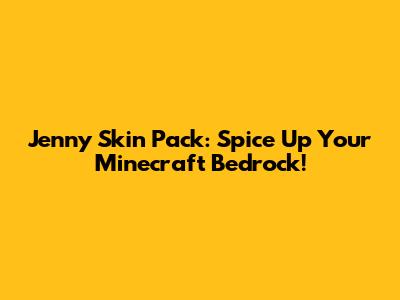 Jenny Skin Pack: Spice Up Your Minecraft Bedrock!