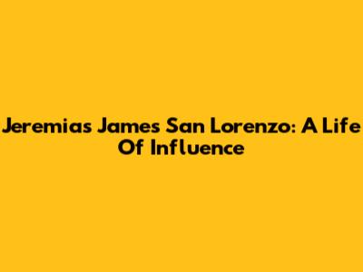 Jeremias James San Lorenzo: A Life Of Influence