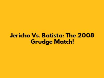 Jericho Vs. Batista: The 2008 Grudge Match!