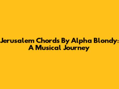 Jerusalem Chords By Alpha Blondy: A Musical Journey
