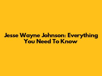 Jesse Wayne Johnson: Everything You Need To Know