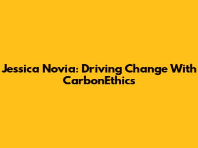 Jessica Novia: Driving Change With CarbonEthics