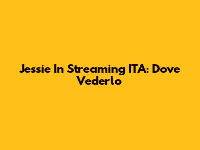 Jessie In Streaming ITA: Dove Vederlo