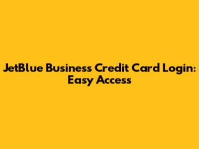 JetBlue Business Credit Card Login: Easy Access