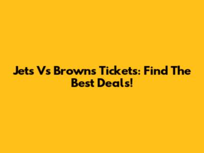Jets Vs Browns Tickets: Find The Best Deals!