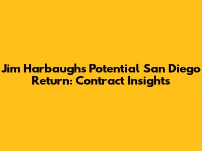 Jim Harbaugh's Potential San Diego Return: Contract Insights