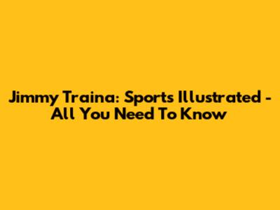 Jimmy Traina: Sports Illustrated - All You Need To Know