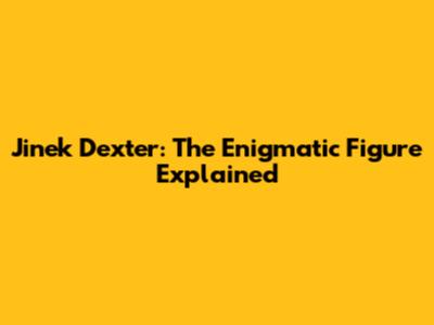 Jinek Dexter: The Enigmatic Figure Explained