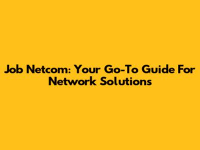 Job Netcom: Your Go-To Guide For Network Solutions