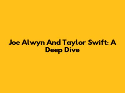 Joe Alwyn And Taylor Swift: A Deep Dive