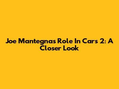 Joe Mantegna's Role In Cars 2: A Closer Look