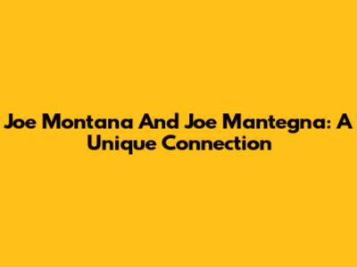 Joe Montana And Joe Mantegna: A Unique Connection