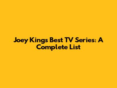 Joey King's Best TV Series: A Complete List