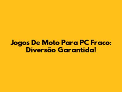 Jogos De Moto Para PC Fraco: Diversão Garantida!