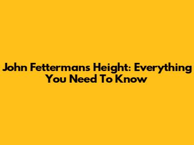 John Fetterman's Height: Everything You Need To Know