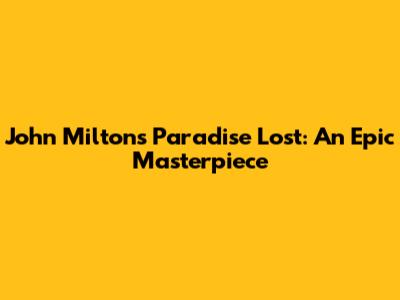 John Milton's Paradise Lost: An Epic Masterpiece