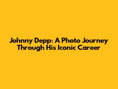 Johnny Depp: A Photo Journey Through His Iconic Career