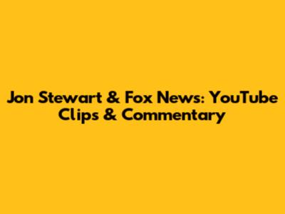 Jon Stewart & Fox News: YouTube Clips & Commentary