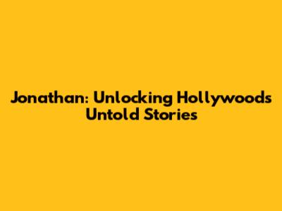 Jonathan: Unlocking Hollywood's Untold Stories