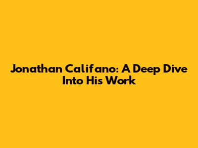 Jonathan Califano: A Deep Dive Into His Work
