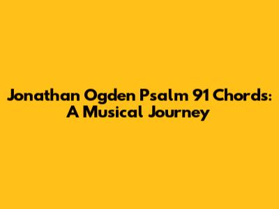Jonathan Ogden Psalm 91 Chords: A Musical Journey
