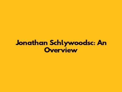 Jonathan Schlywoodsc: An Overview