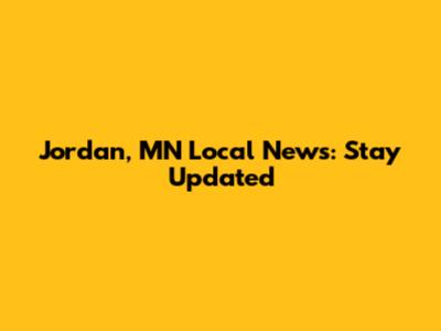 Jordan, MN Local News: Stay Updated